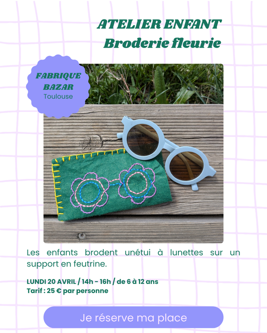 Atelier broderie fleurie enfant 6-12 ans – étui à lunettes brodé en feutrine – Fabrique Bazar Toulouse avril 2026